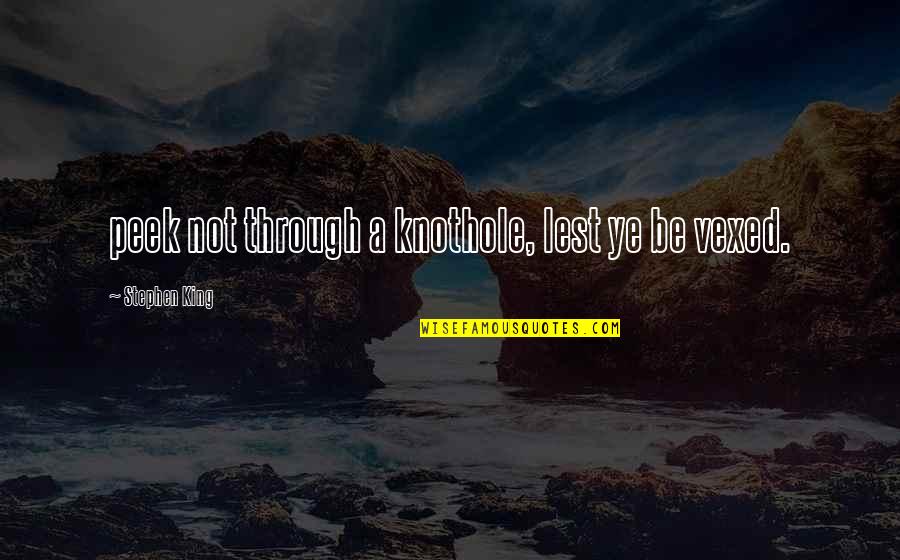 Beaurocracy Quotes By Stephen King: peek not through a knothole, lest ye be Beaurocracy Quotes By Stephen King: peek not through a knothole, lest ye be