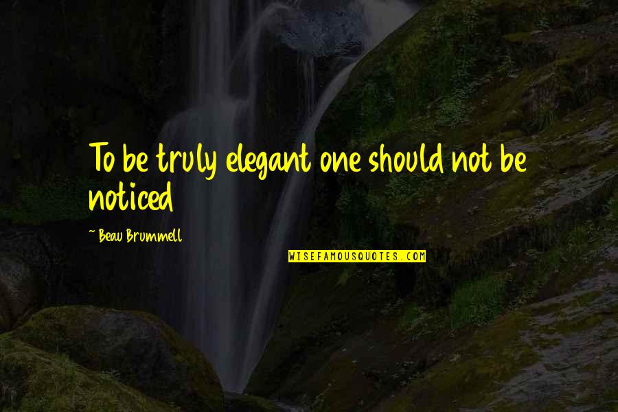 Beau's Quotes By Beau Brummell: To be truly elegant one should not be Beau's Quotes By Beau Brummell: To be truly elegant one should not be