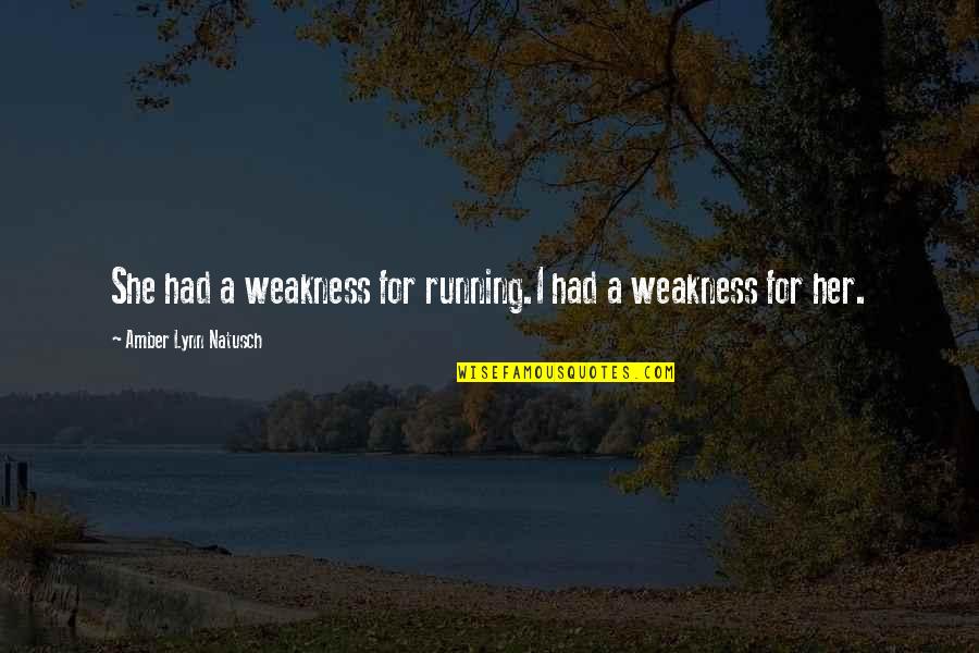 Beausant Quotes By Amber Lynn Natusch: She had a weakness for running.I had a Beausant Quotes By Amber Lynn Natusch: She had a weakness for running.I had a