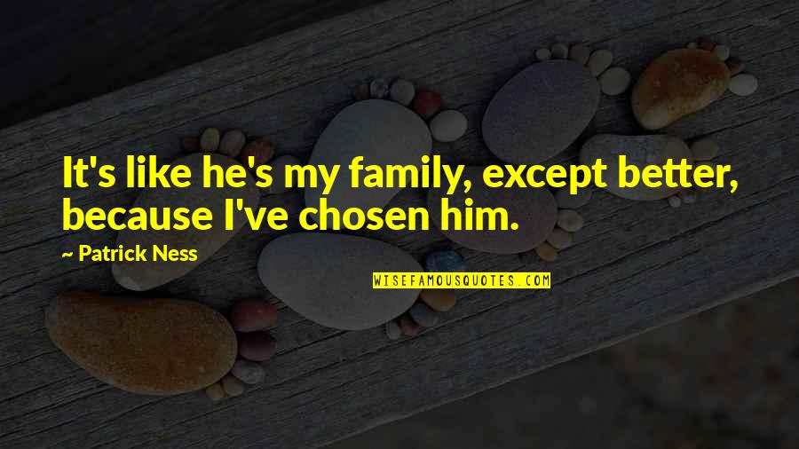 Beauseant Quotes By Patrick Ness: It's like he's my family, except better, because