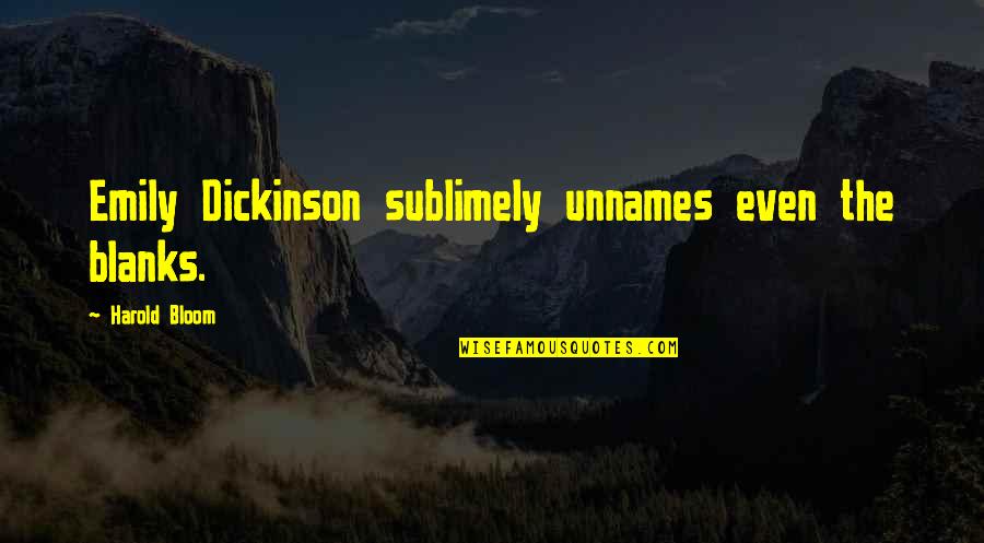 Beausejour Quotes By Harold Bloom: Emily Dickinson sublimely unnames even the blanks. Beausejour Quotes By Harold Bloom: Emily Dickinson sublimely unnames even the blanks.