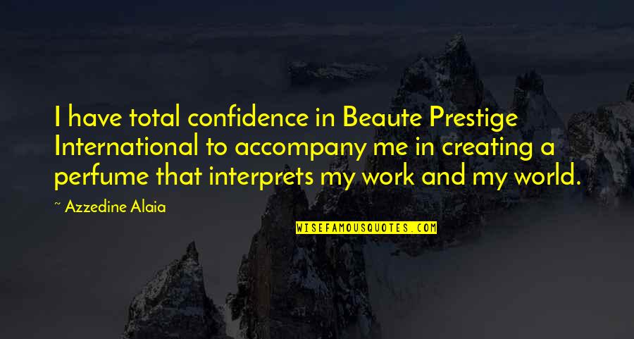 Beaute Quotes By Azzedine Alaia: I have total confidence in Beaute Prestige International