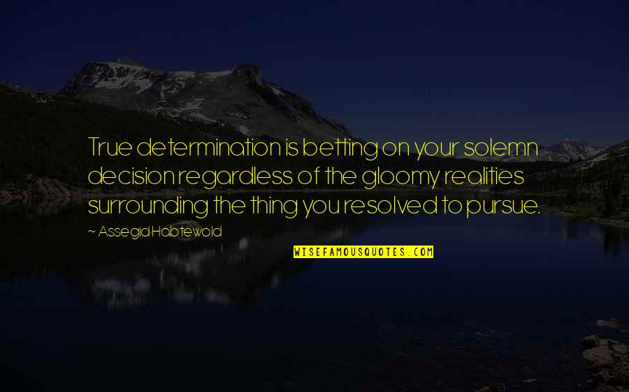 Beauteous Synonym Quotes By Assegid Habtewold: True determination is betting on your solemn decision