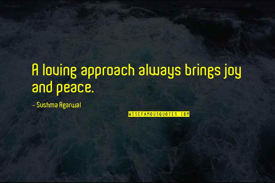 Beauterre Quotes By Sushma Agarwal: A loving approach always brings joy and peace.