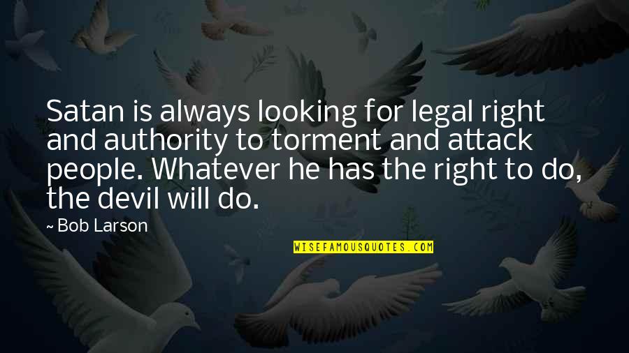 Beautfiul Quotes By Bob Larson: Satan is always looking for legal right and