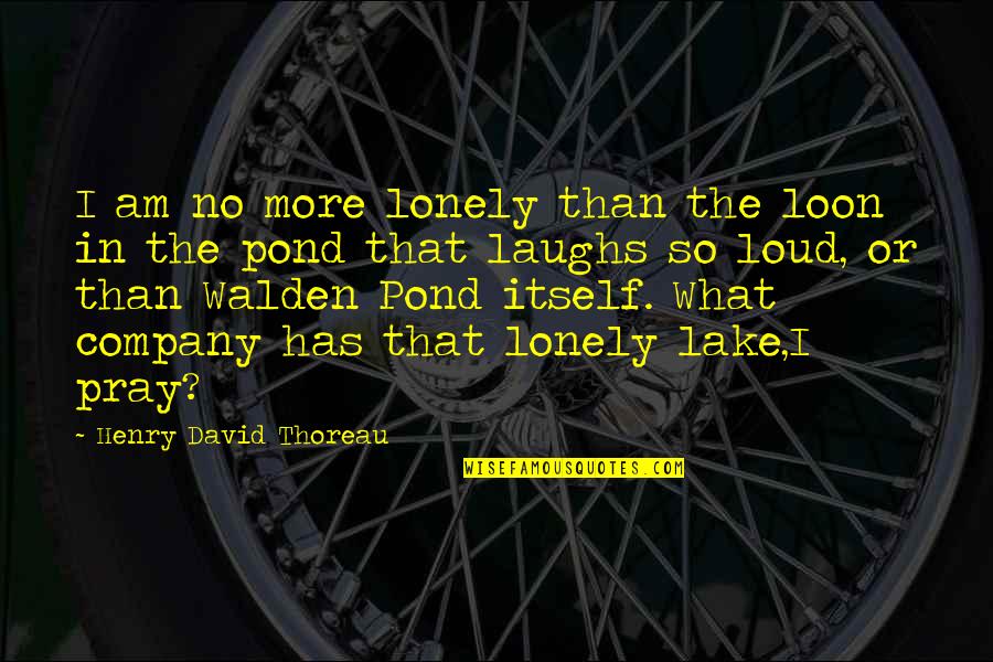 Beautific Quotes By Henry David Thoreau: I am no more lonely than the loon