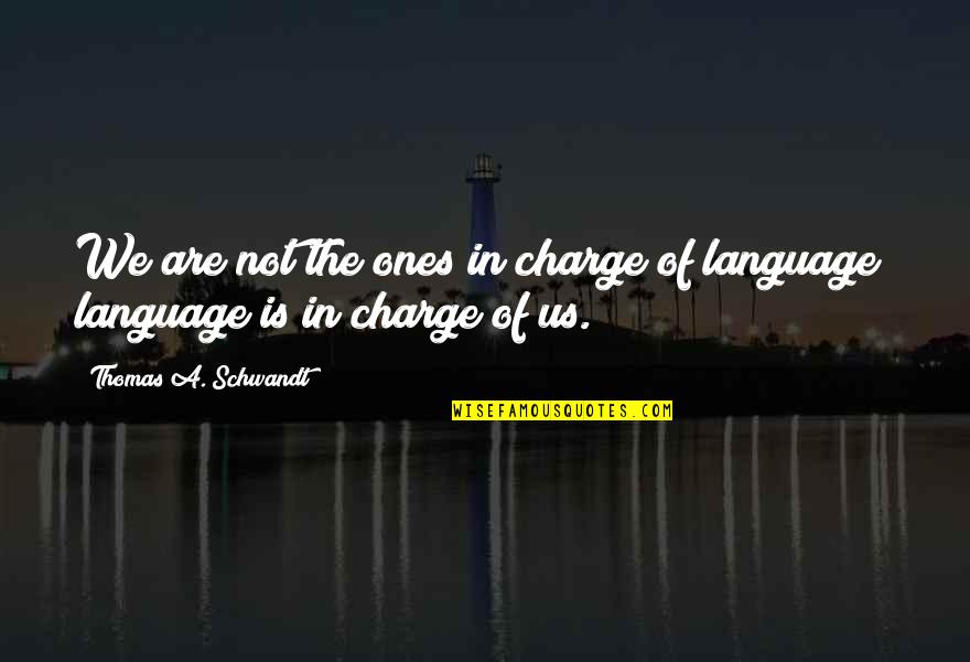Beautification Of Life Quotes By Thomas A. Schwandt: We are not the ones in charge of