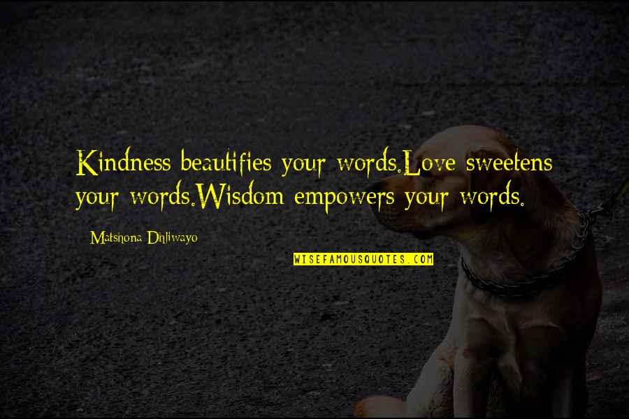 Beautifies Quotes By Matshona Dhliwayo: Kindness beautifies your words.Love sweetens your words.Wisdom empowers