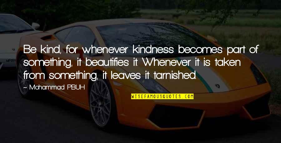 Beautifies Quotes By Mohammad PBUH: Be kind, for whenever kindness becomes part of