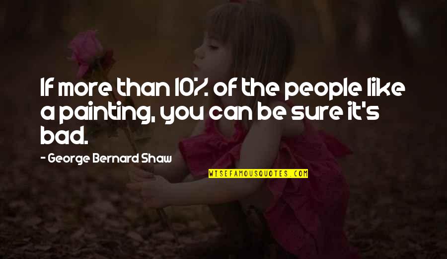 Beautifil Quotes By George Bernard Shaw: If more than 10% of the people like