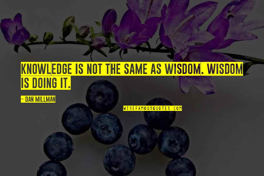 Beautiful 9 11 Quotes By Dan Millman: Knowledge is not the same as wisdom. Wisdom Beautiful 9 11 Quotes By Dan Millman: Knowledge is not the same as wisdom. Wisdom