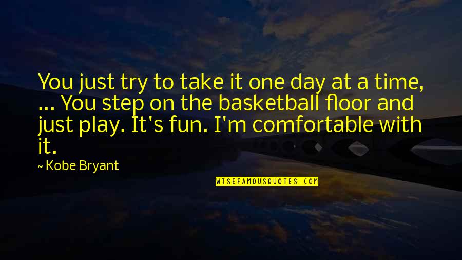 Beautiful Affirmation Quotes By Kobe Bryant: You just try to take it one day Beautiful Affirmation Quotes By Kobe Bryant: You just try to take it one day