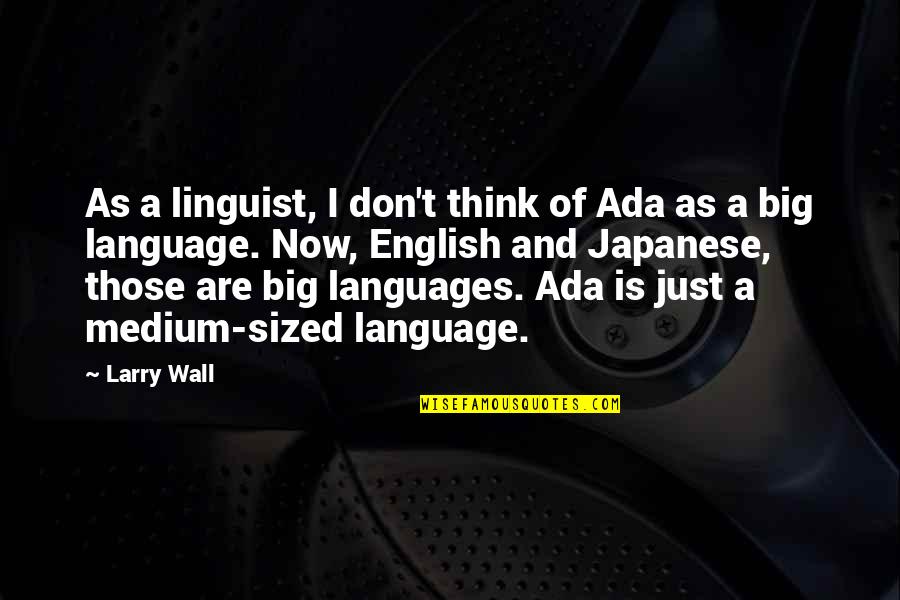 Beautiful Affirmation Quotes By Larry Wall: As a linguist, I don't think of Ada
