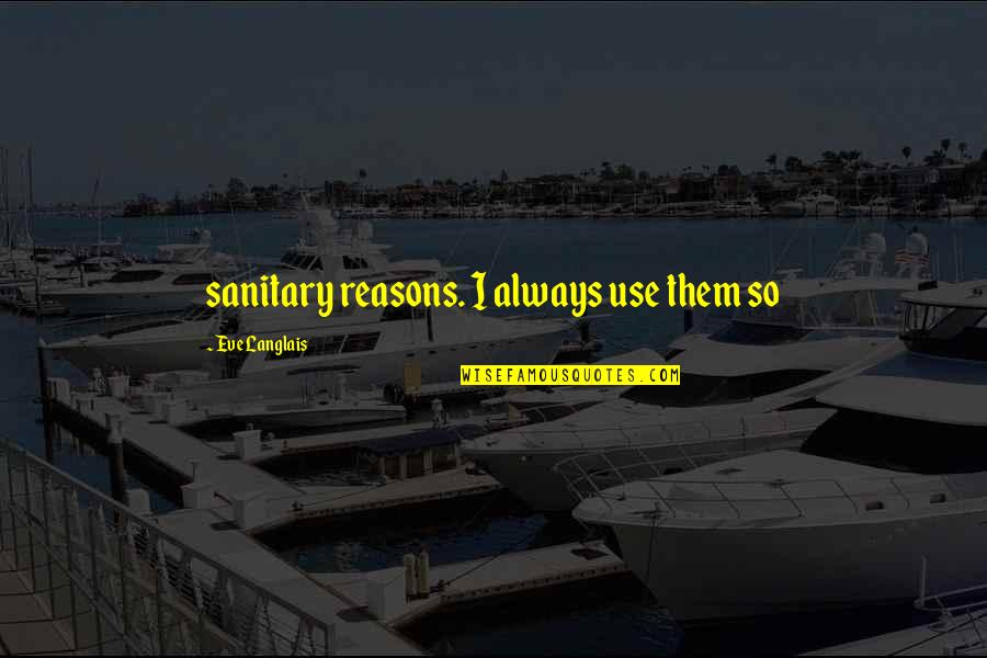 Beautiful Albanian Quotes By Eve Langlais: sanitary reasons. I always use them so