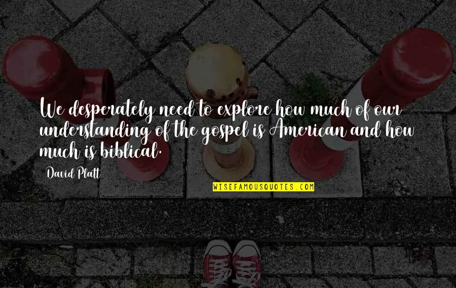 Beautiful Allure Quotes By David Platt: We desperately need to explore how much of Beautiful Allure Quotes By David Platt: We desperately need to explore how much of