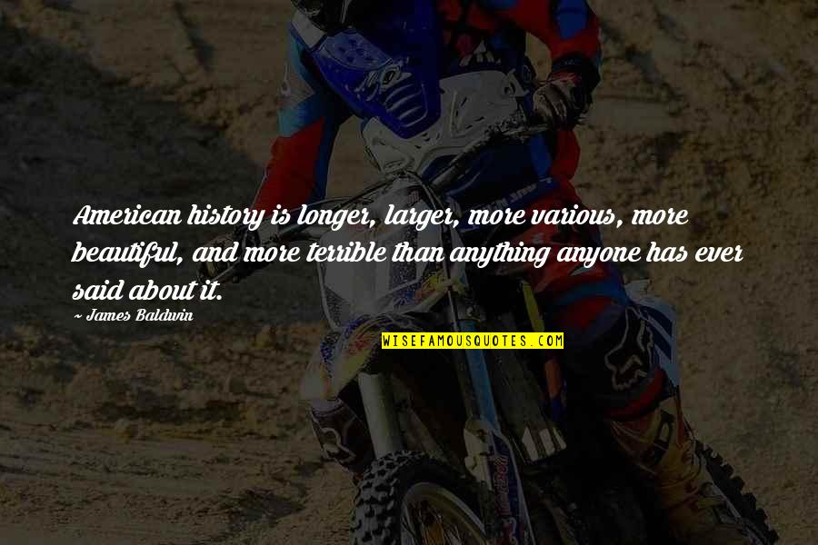 Beautiful American Quotes By James Baldwin: American history is longer, larger, more various, more Beautiful American Quotes By James Baldwin: American history is longer, larger, more various, more