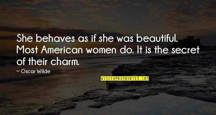 Beautiful American Quotes By Oscar Wilde: She behaves as if she was beautiful. Most