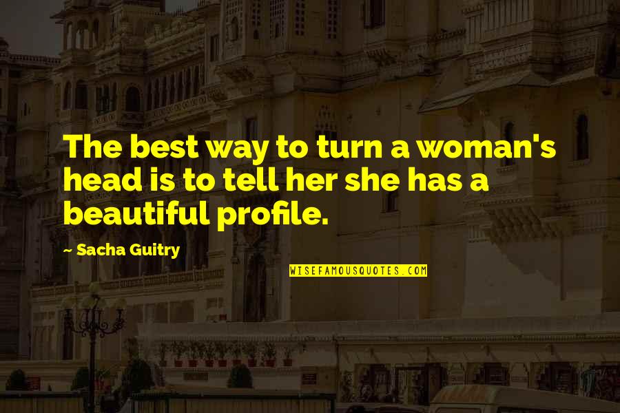 Beautiful And Best Quotes By Sacha Guitry: The best way to turn a woman's head