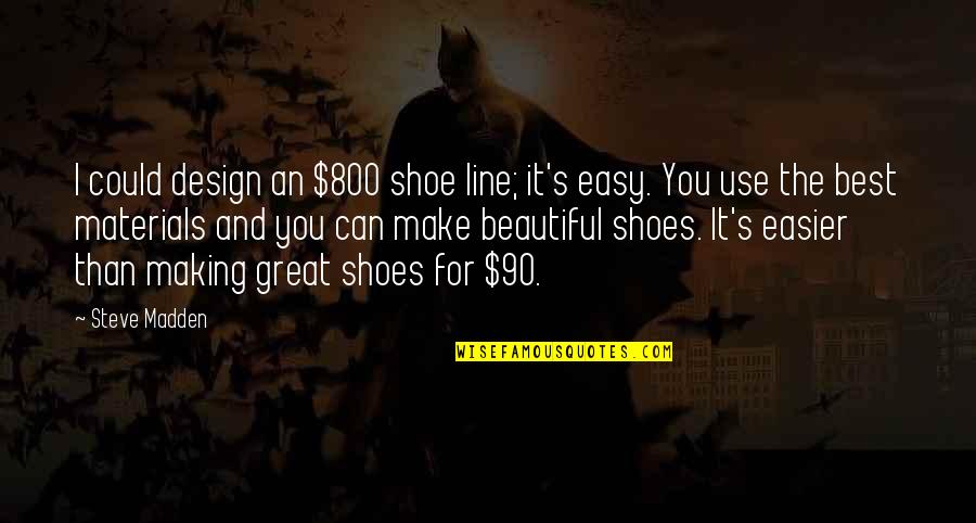 Beautiful And Best Quotes By Steve Madden: I could design an $800 shoe line; it's