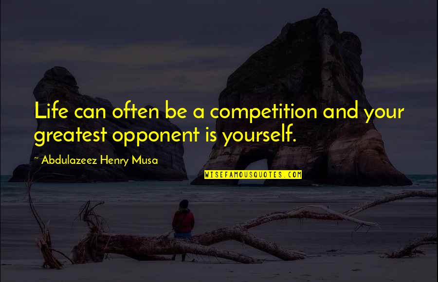 Beautiful And Crazy Quotes By Abdulazeez Henry Musa: Life can often be a competition and your
