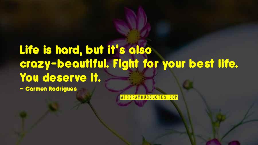 Beautiful And Crazy Quotes By Carmen Rodrigues: Life is hard, but it's also crazy-beautiful. Fight