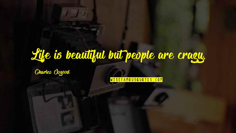 Beautiful And Crazy Quotes By Charles Osgood: Life is beautiful but people are crazy.