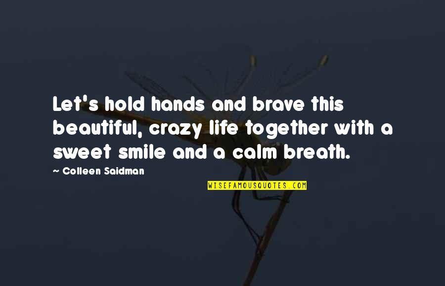Beautiful And Crazy Quotes By Colleen Saidman: Let's hold hands and brave this beautiful, crazy