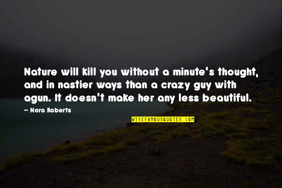 Beautiful And Crazy Quotes By Nora Roberts: Nature will kill you without a minute's thought,