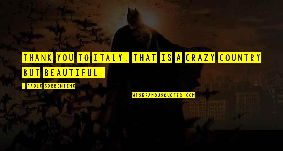 Beautiful And Crazy Quotes By Paolo Sorrentino: Thank you to Italy. That is a crazy