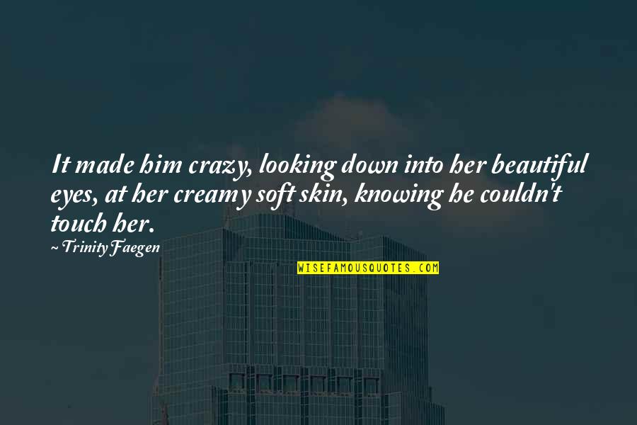 Beautiful And Crazy Quotes By Trinity Faegen: It made him crazy, looking down into her