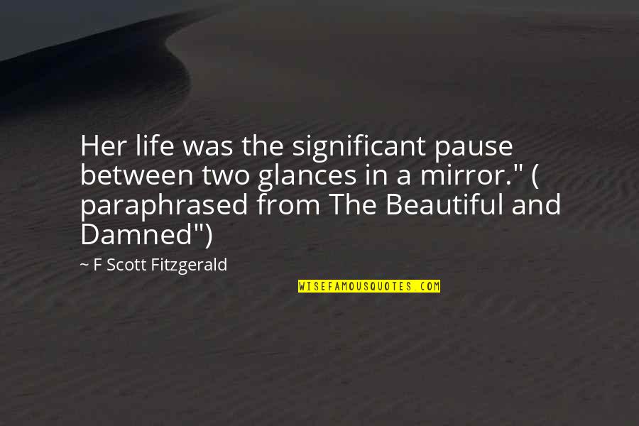 Beautiful And Damned Quotes By F Scott Fitzgerald: Her life was the significant pause between two Beautiful And Damned Quotes By F Scott Fitzgerald: Her life was the significant pause between two