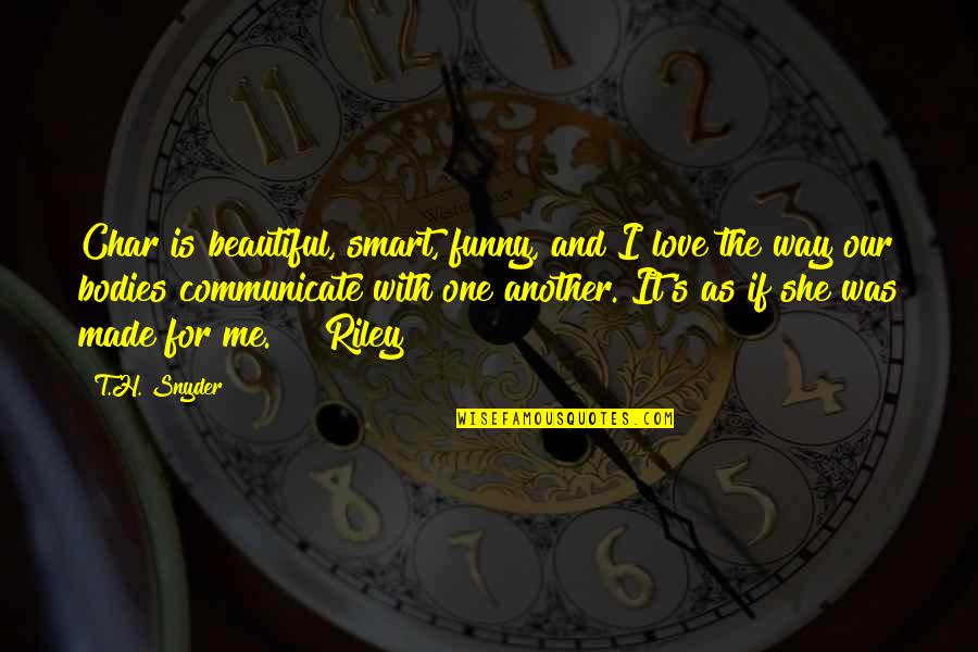 Beautiful And Funny Love Quotes By T.H. Snyder: Char is beautiful, smart, funny, and I love
