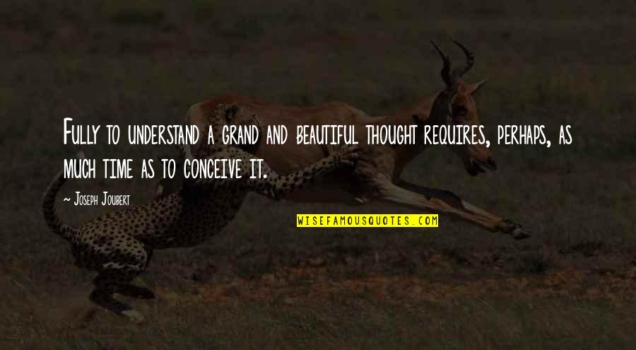 Beautiful And Grand Quotes By Joseph Joubert: Fully to understand a grand and beautiful thought Beautiful And Grand Quotes By Joseph Joubert: Fully to understand a grand and beautiful thought