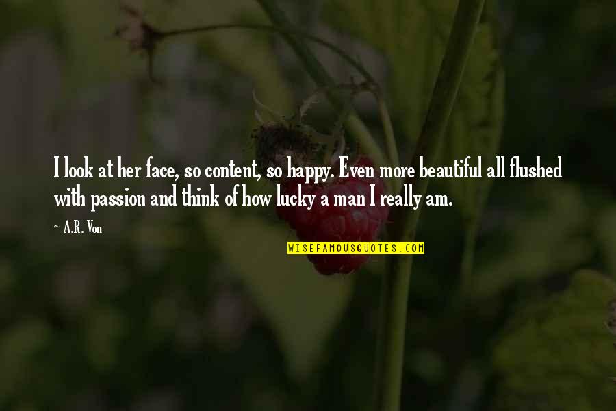 Beautiful And Happy Quotes By A.R. Von: I look at her face, so content, so