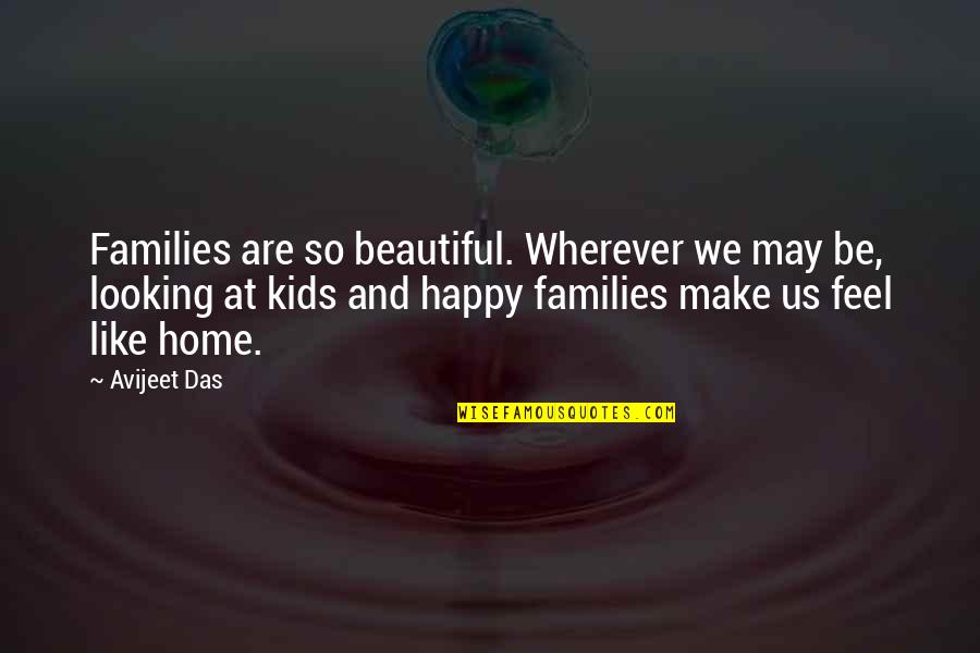 Beautiful And Happy Quotes By Avijeet Das: Families are so beautiful. Wherever we may be,