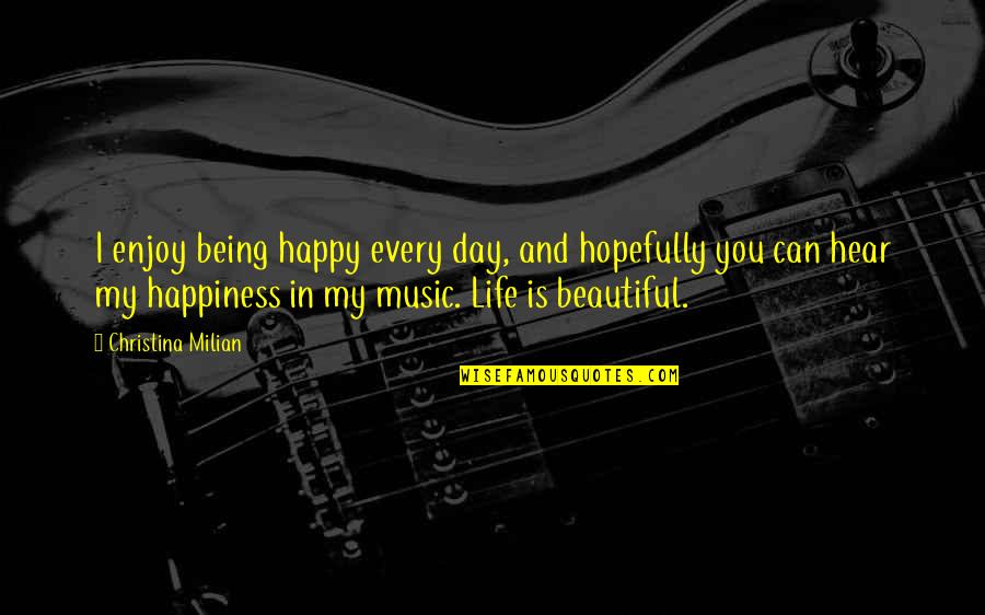 Beautiful And Happy Quotes By Christina Milian: I enjoy being happy every day, and hopefully