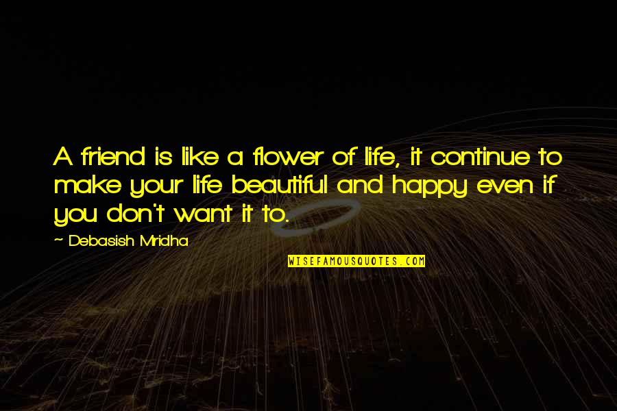 Beautiful And Happy Quotes By Debasish Mridha: A friend is like a flower of life,