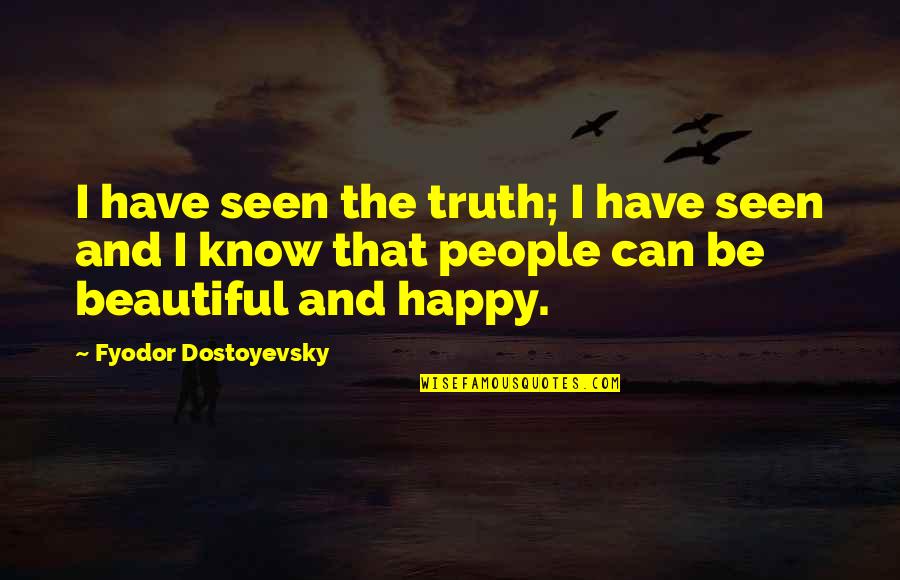 Beautiful And Happy Quotes By Fyodor Dostoyevsky: I have seen the truth; I have seen