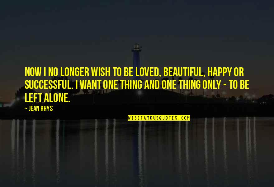 Beautiful And Happy Quotes By Jean Rhys: Now I no longer wish to be loved,