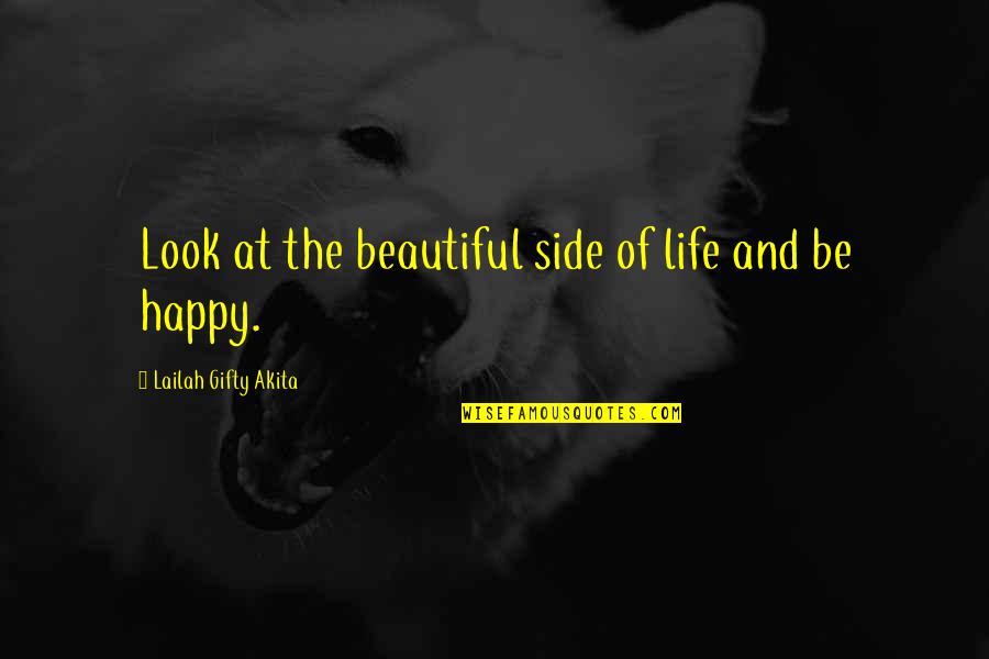 Beautiful And Happy Quotes By Lailah Gifty Akita: Look at the beautiful side of life and
