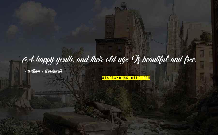 Beautiful And Happy Quotes By William Wordsworth: A happy youth, and their old age Is