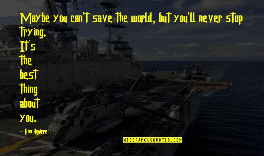 Beautiful And Heart Touching Love Quotes By Ann Aguirre: Maybe you can't save the world, but you'll Beautiful And Heart Touching Love Quotes By Ann Aguirre: Maybe you can't save the world, but you'll