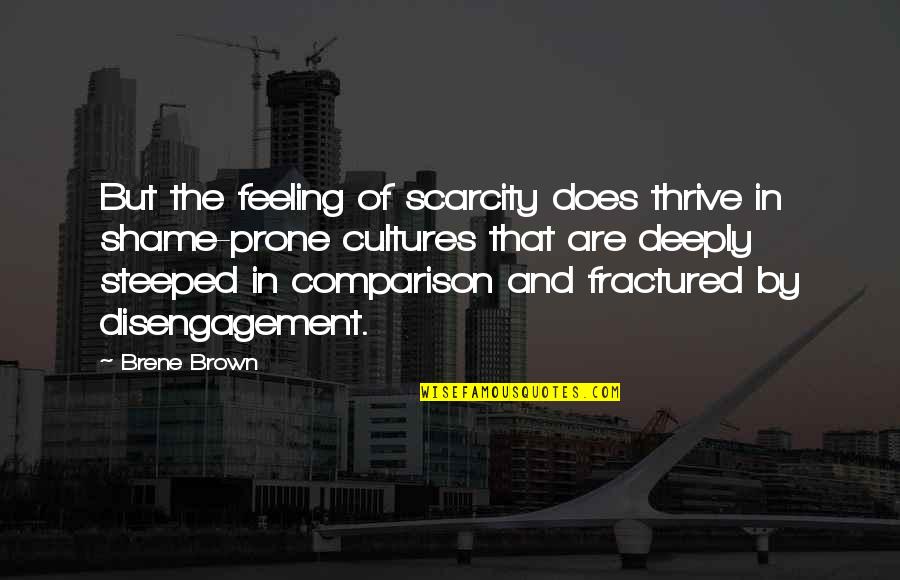 Beautiful And Heart Touching Love Quotes By Brene Brown: But the feeling of scarcity does thrive in Beautiful And Heart Touching Love Quotes By Brene Brown: But the feeling of scarcity does thrive in