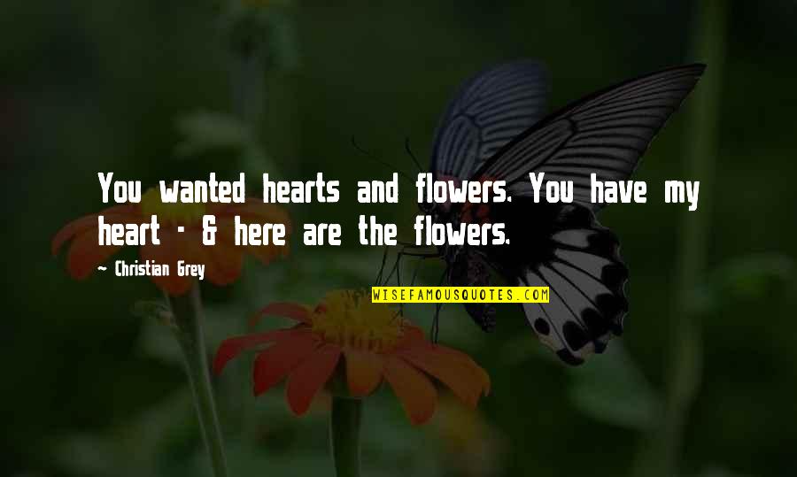 Beautiful And Heart Touching Love Quotes By Christian Grey: You wanted hearts and flowers. You have my