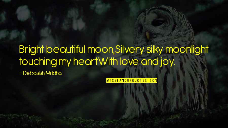 Beautiful And Heart Touching Love Quotes By Debasish Mridha: Bright beautiful moon,Silvery silky moonlight touching my heartWith