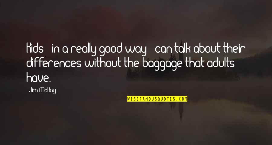 Beautiful And Heart Touching Love Quotes By Jim McKay: Kids - in a really good way - Beautiful And Heart Touching Love Quotes By Jim McKay: Kids - in a really good way -
