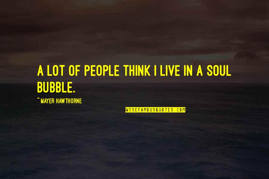 Beautiful And Heart Touching Love Quotes By Mayer Hawthorne: A lot of people think I live in Beautiful And Heart Touching Love Quotes By Mayer Hawthorne: A lot of people think I live in