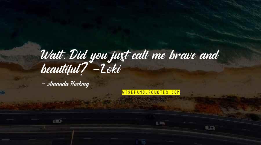 Beautiful And Humorous Quotes By Amanda Hocking: Wait. Did you just call me brave and