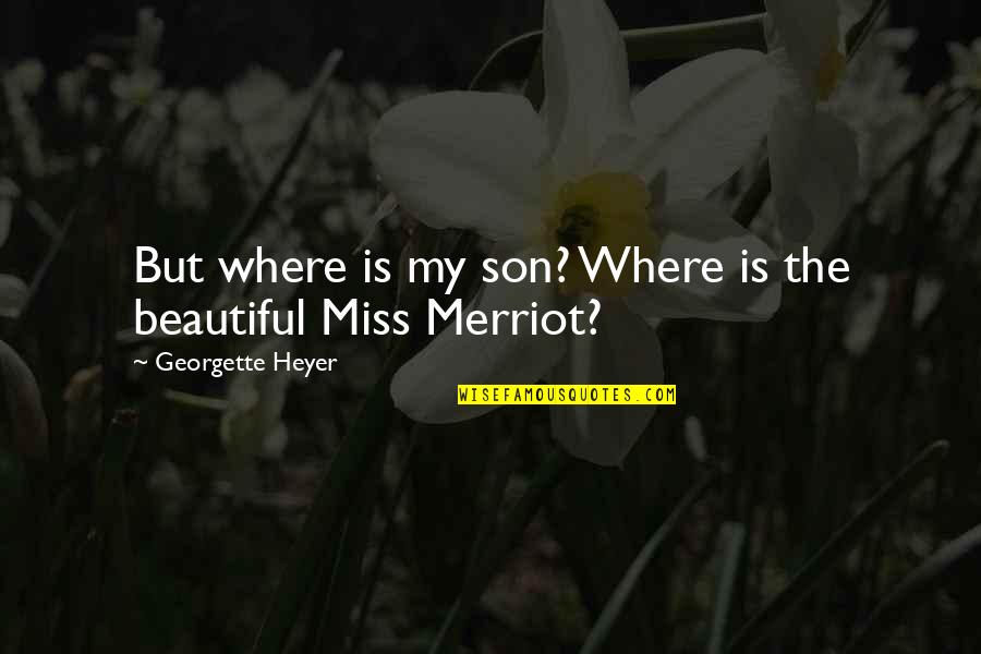Beautiful And Humorous Quotes By Georgette Heyer: But where is my son? Where is the