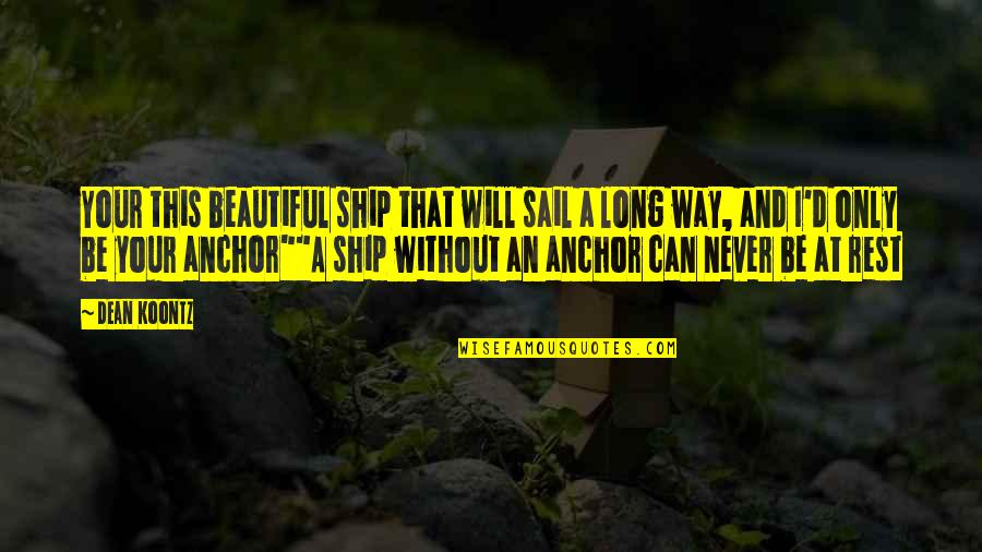 Beautiful And Inspirational Love Quotes By Dean Koontz: Your this beautiful ship that will sail a